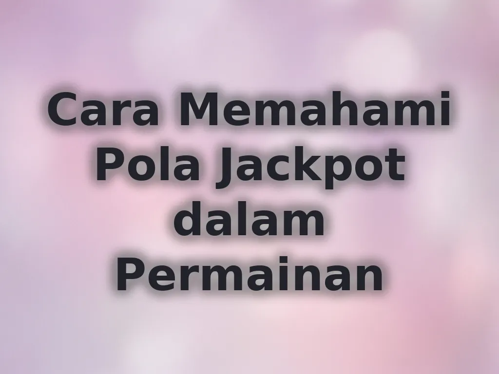 Cara Memahami Pola Jackpot dalam Permainan