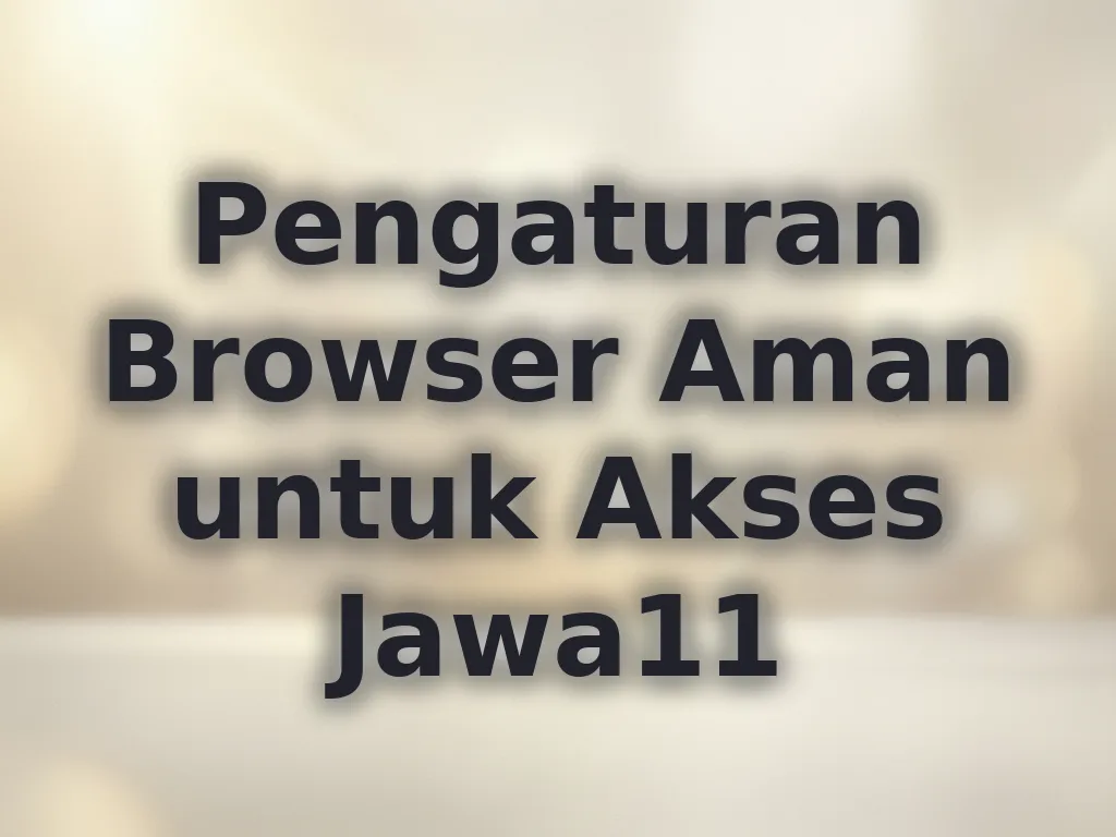Pengaturan Browser Aman untuk Akses Jawa11
