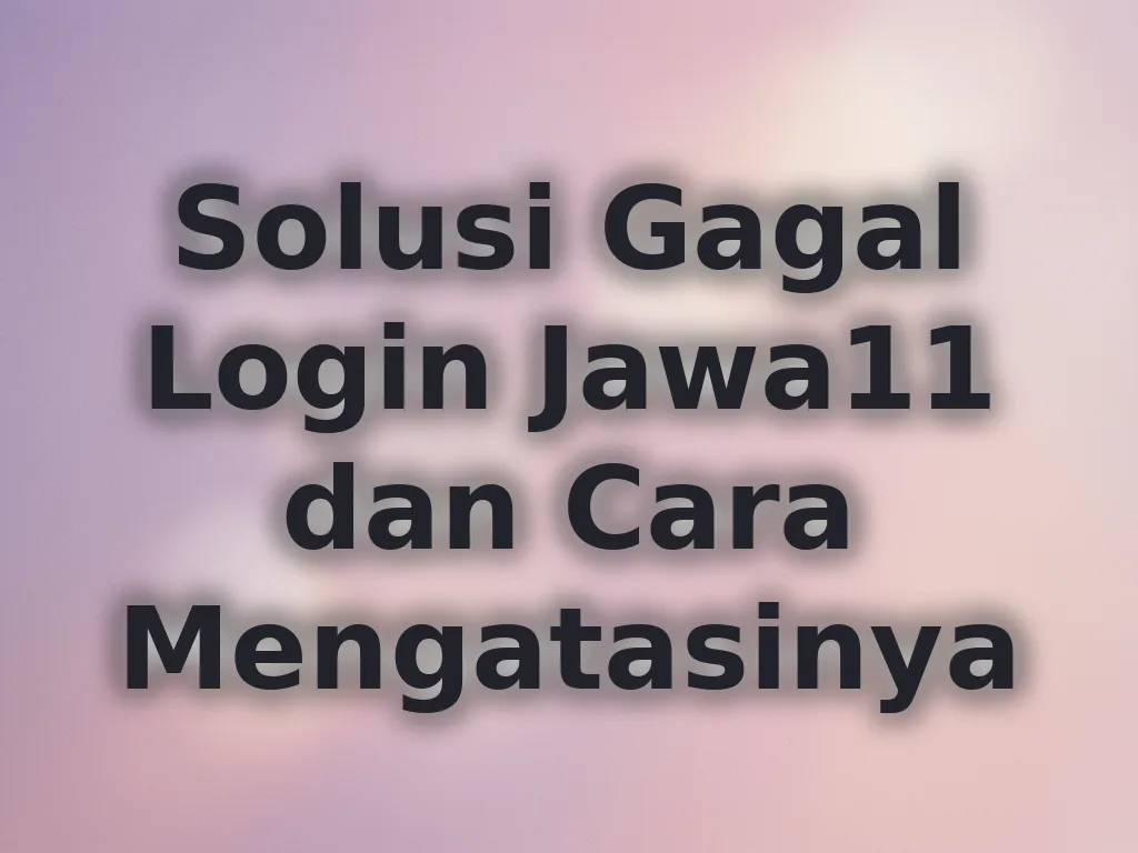 Solusi Gagal Login Jawa11 dan Cara Mengatasinya